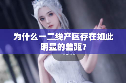 为什么一二线产区存在如此明显的差距？