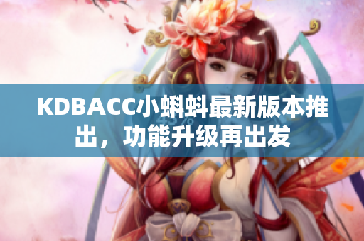 KDBACC小蝌蚪最新版本推出，功能升级再出发