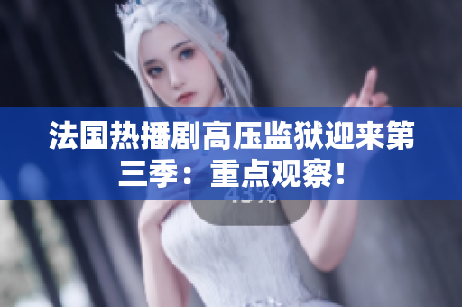 法国热播剧高压监狱迎来第三季：重点观察！