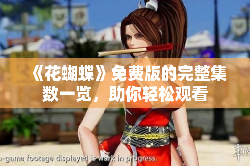 《花蝴蝶》免费版的完整集数一览，助你轻松观看