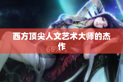 西方顶尖人文艺术大师的杰作