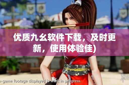优质九幺软件下载，及时更新，使用体验佳)