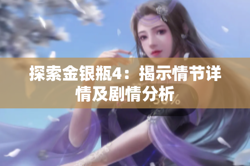 探索金银瓶4：揭示情节详情及剧情分析