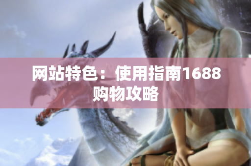 网站特色：使用指南1688购物攻略