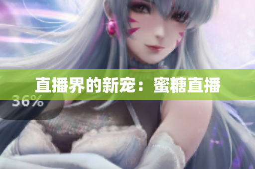 直播界的新宠：蜜糖直播