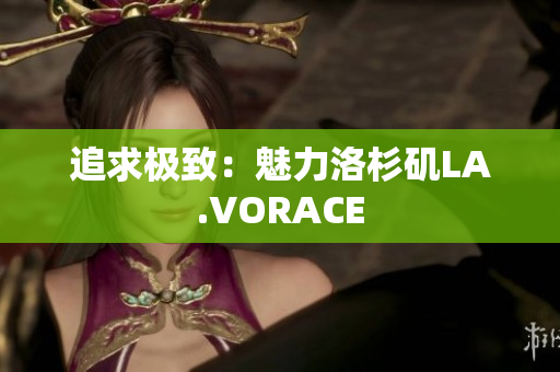 追求极致：魅力洛杉矶LA.VORACE
