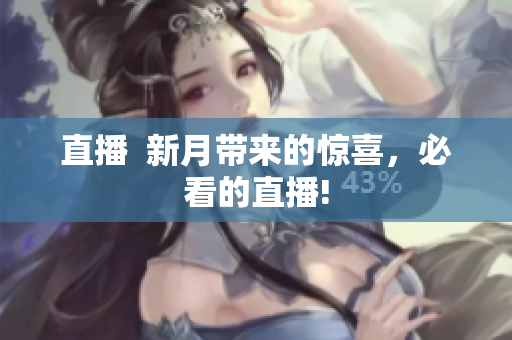 直播  新月带来的惊喜，必看的直播!