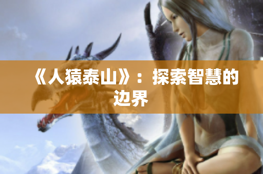 《人猿泰山》：探索智慧的边界