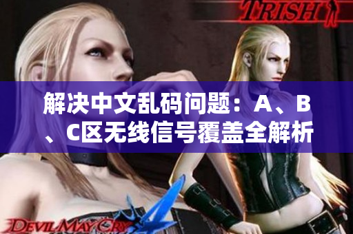 解决中文乱码问题：A、B、C区无线信号覆盖全解析