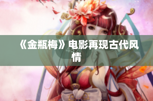 《金瓶梅》电影再现古代风情