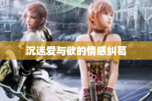 沉迷爱与欲的情感纠葛