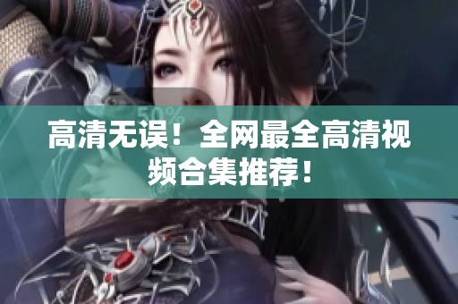 高清无误！全网最全高清视频合集推荐！