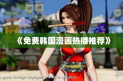 《免费韩国漫画热播推荐》
