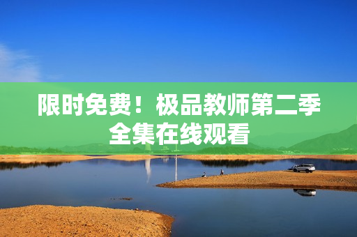 限时免费！极品教师第二季全集在线观看