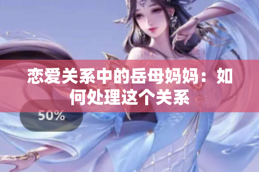 恋爱关系中的岳母妈妈：如何处理这个关系
