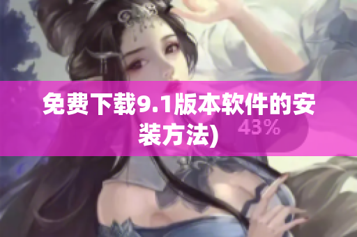 免费下载9.1版本软件的安装方法)