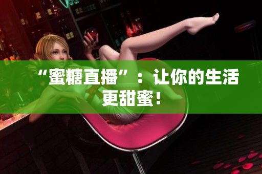 “蜜糖直播”：让你的生活更甜蜜！