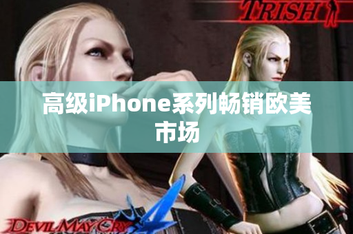 高级iPhone系列畅销欧美市场