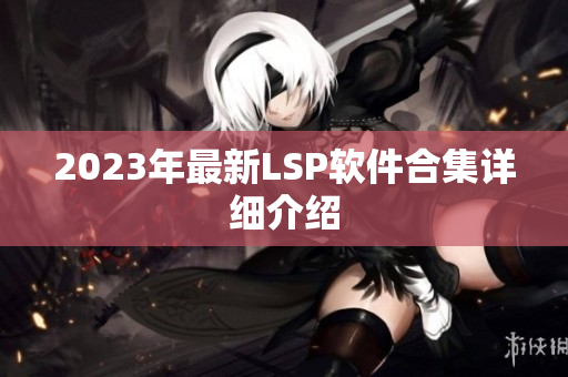 2023年最新LSP软件合集详细介绍