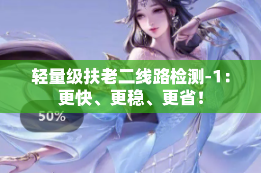 轻量级扶老二线路检测-1：更快、更稳、更省！