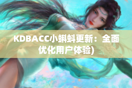 KDBACC小蝌蚪更新：全面优化用户体验)
