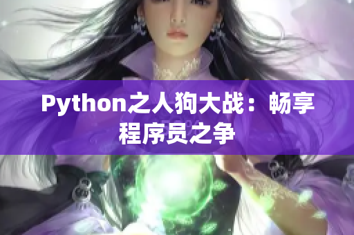 Python之人狗大战：畅享程序员之争