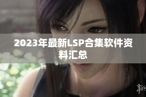 2023年最新LSP合集软件资料汇总