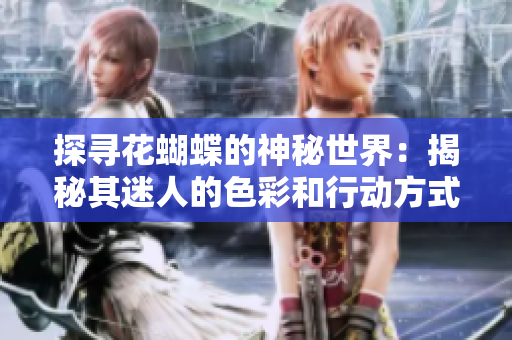 探寻花蝴蝶的神秘世界：揭秘其迷人的色彩和行动方式
