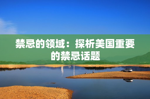 禁忌的领域：探析美国重要的禁忌话题