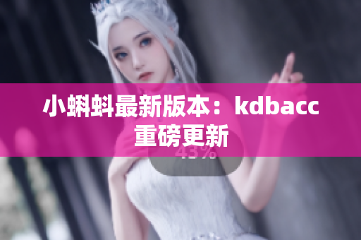 小蝌蚪最新版本：kdbacc重磅更新