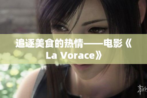 追逐美食的热情——电影《La Vorace》