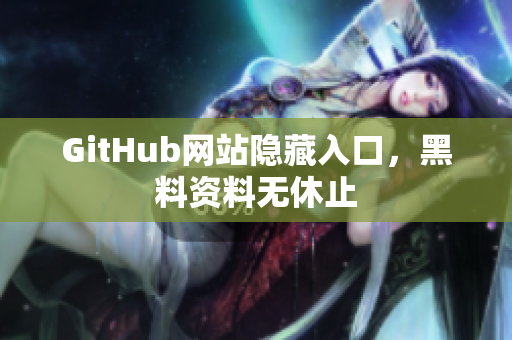 GitHub网站隐藏入口，黑料资料无休止