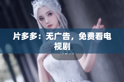 片多多：无广告，免费看电视剧