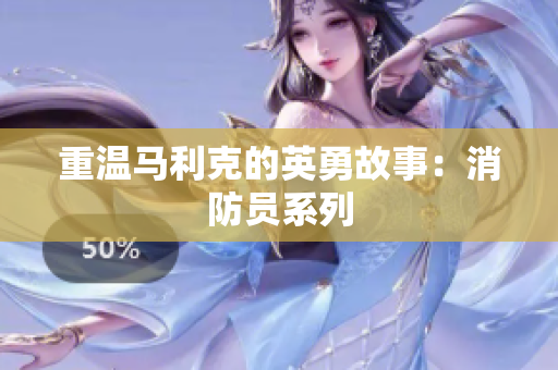重温马利克的英勇故事：消防员系列