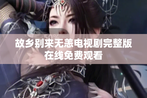 故乡别来无恙电视剧完整版在线免费观看