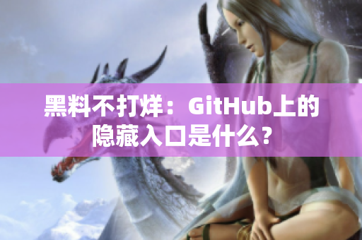 黑料不打烊：GitHub上的隐藏入口是什么？