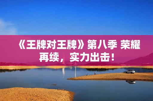 《王牌对王牌》第八季 荣耀再续，实力出击！
