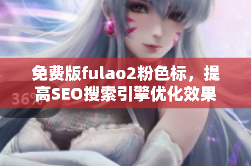 免费版fulao2粉色标，提高SEO搜索引擎优化效果