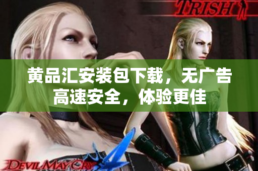黄品汇安装包下载，无广告高速安全，体验更佳