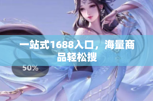 一站式1688入口，海量商品轻松搜