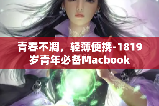 青春不凋，轻薄便携-1819岁青年必备Macbook