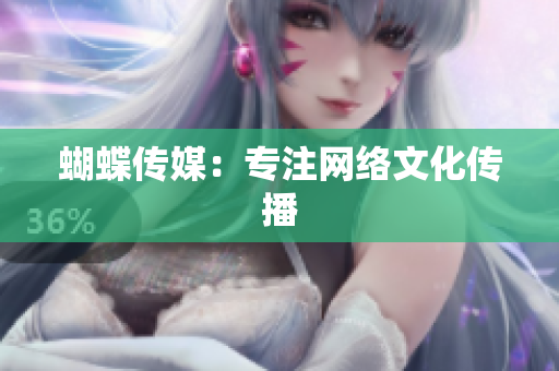 蝴蝶传媒：专注网络文化传播