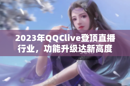2023年QQClive登顶直播行业，功能升级达新高度