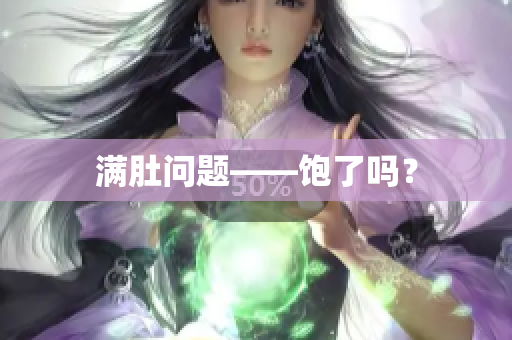 满肚问题——饱了吗？
