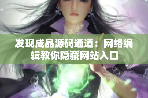 发现成品源码通道：网络编辑教你隐藏网站入口