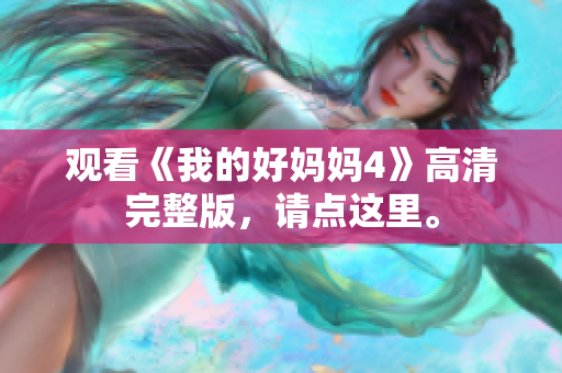 观看《我的好妈妈4》高清完整版，请点这里。
