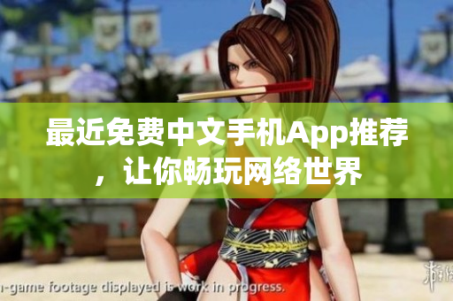 最近免费中文手机App推荐，让你畅玩网络世界