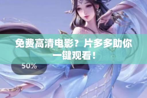 免费高清电影？片多多助你一键观看！
