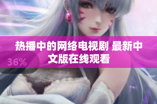 热播中的网络电视剧 最新中文版在线观看