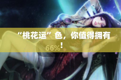 “桃花运”色，你值得拥有！